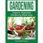 Gardening: Organic Vegetable Gardening Made Easy - Hardcover