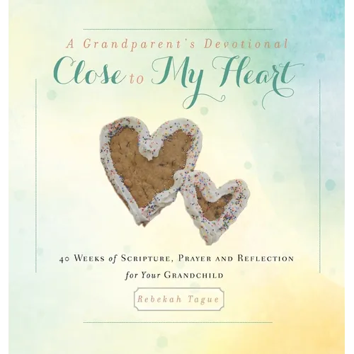 A Grandparent's Devotional- Close to My Heart: 40 Weeks of Scripture, Prayer and Reflection for Your Grandchild - Hardcover