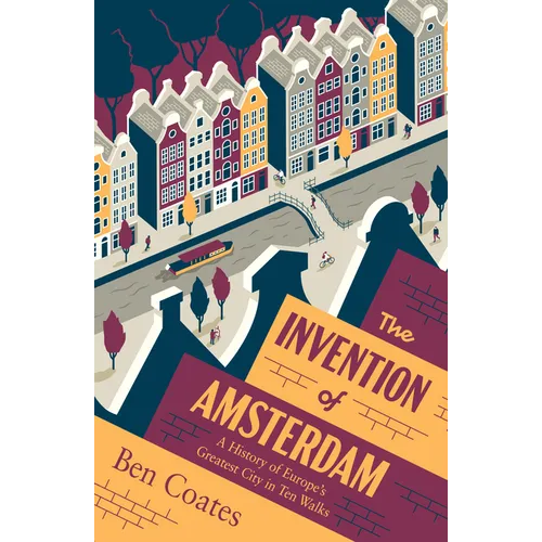 The Invention of Amsterdam: A History of Europe's Greatest City in Ten Walks - Paperback
