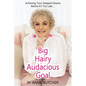 Big Hairy Audacious Goal: Achieving Your Deepest Desires Before It's Too Late - Paperback