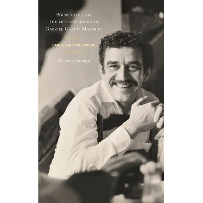 Perspectives on the Life and Works of Gabriel García Márquez: Caribbean Troubadour - Hardcover