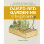 Raised-Bed Gardening for Beginners: Everything You Need to Know to Start and Sustain a Thriving Garden - Hardcover