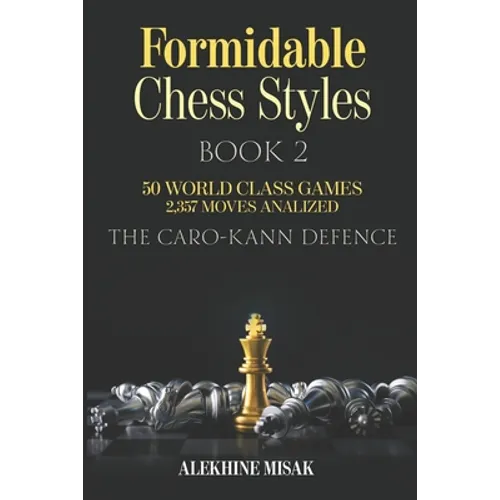 Formidable Chess Styles: The Caro Kann Defense - Book 1 - An Analysis - 50 World Class Games - 2,357 Moves Analyzed - Chess for Beginners Inter - Paperback