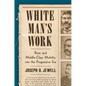 White Man's Work: Race and Middle-Class Mobility Into the Progressive Era - Hardcover