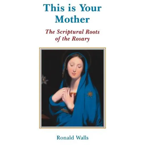 This Is Your Mother: The Scriptural Roots of the Rosary - Paperback