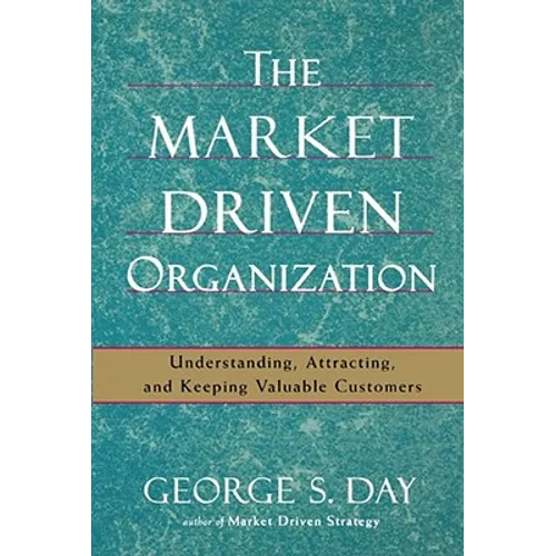 The Market Driven Organization: Understanding, Attracting, and Keeping Valuable Customers - Paperback