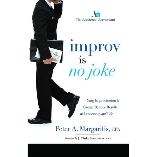Improv Is No Joke: Using Improvisation to Create Positive Results in Leadership and Life - Paperback