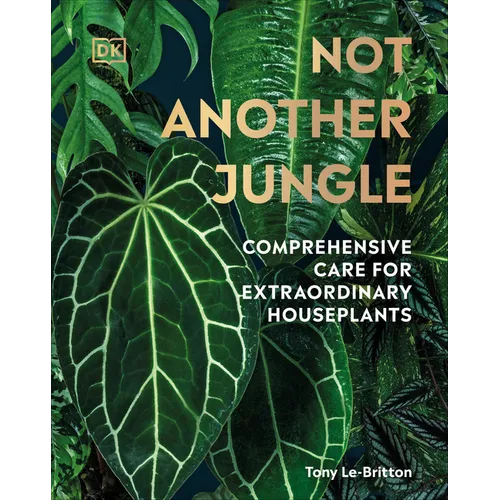 Not Another Jungle: Comprehensive Care for Extraordinary Houseplants - Hardcover