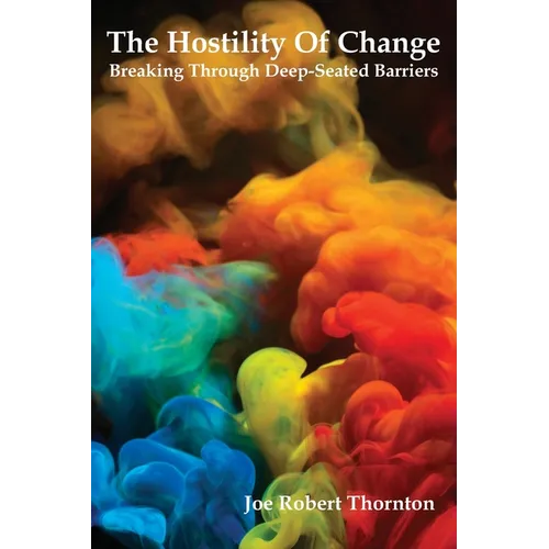 The Hostility Of Change: Breaking Through Deep-Seated Barriers - Paperback