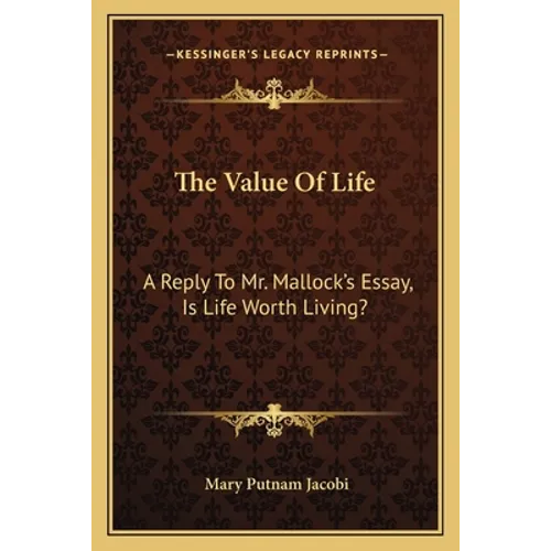 The Value of Life: A Reply to Mr. Mallock's Essay, Is Life Worth Living? - Paperback