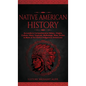 Native American History: Accurate & Comprehensive History, Origins, Culture, Tribes, Legends, Mythology, Wars, Stories & More of The Native Ind - Hardcover