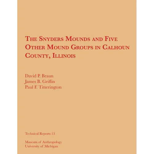 The Snyders Mounds and Five Other Mound Groups in Calhoun County, Illinois: Volume 13 - Paperback