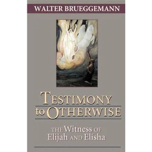 Testimony to Otherwise: The Witness of Elijah and Elisha - Paperback