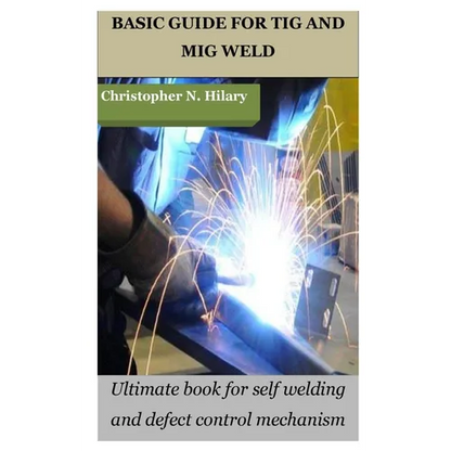 Basic Guide for TIG and MIG Weld: Ultimate book for self welding and defect control mechanism - Paperback