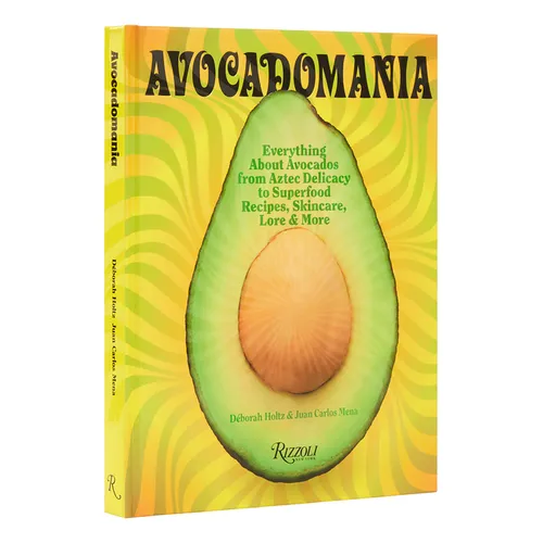 Avocadomania: Everything about Avocados from Aztec Delicacy to Superfood: Recipes, Skincare, Lore, & More - Hardcover