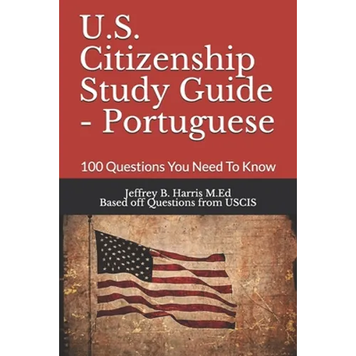 U.S. Citizenship Study Guide - Portuguese: 100 Questions You Need To Know - Paperback