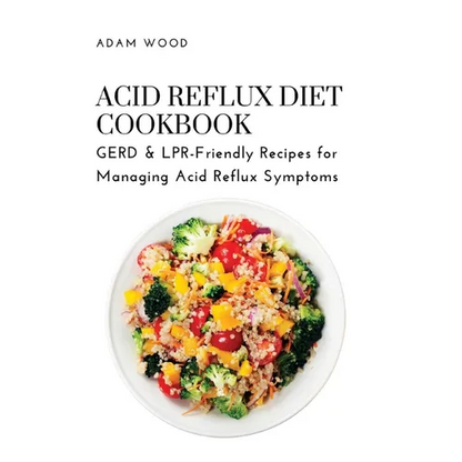 Acid Reflux Diet Cookbook: GERD & LPR-Friendly Recipes for Managing Acid Reflux Symptoms - Paperback