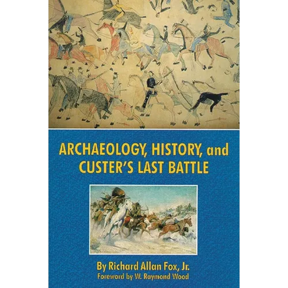 Archaeology, History, and Custer's Last Battle: The Little Big Horn Reexamined - Paperback