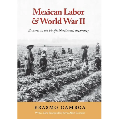 Mexican Labor and World War II: Braceros in the Pacific Northwest, 1942-1947 - Paperback