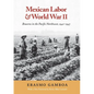 Mexican Labor and World War II: Braceros in the Pacific Northwest, 1942-1947 - Paperback