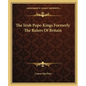 The Irish Pope-Kings Formerly The Rulers Of Britain - Paperback