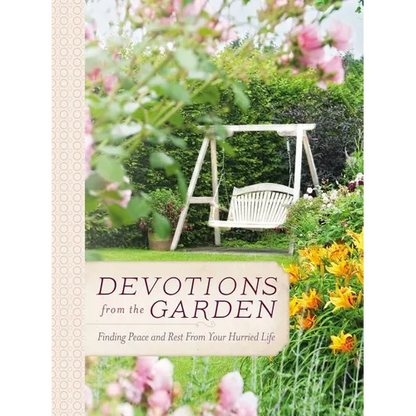 Devotions from the Garden: Finding Peace and Rest from Your Hurried Life (a 90-Day Devotional) - Hardcover