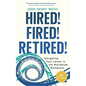Hired! Fired! Retired!: Navigating Your Career in the Worldwide Workplace - Hardcover