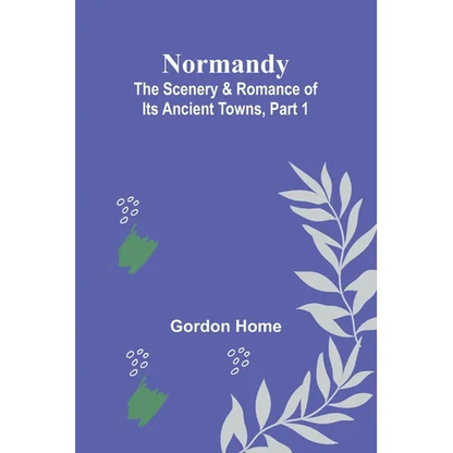 Normandy: The Scenery & Romance of Its Ancient Towns, Part 1 - Paperback