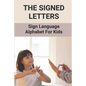 The Signed Letters: Sign Language Alphabet For Kids: The Signed Letters - Paperback
