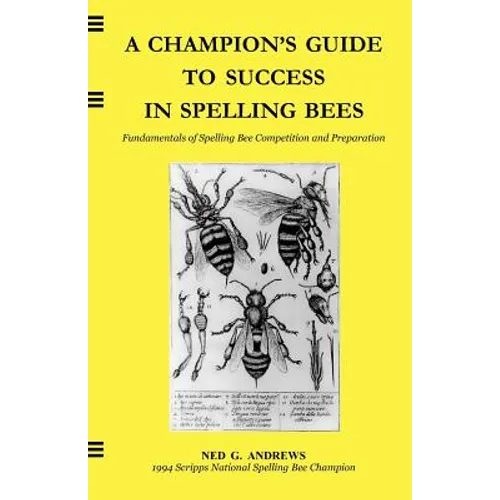 A Champion's Guide to Success in Spelling Bees: Fundamentals of Spelling Bee Competition and Preparation - Paperback