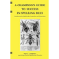 A Champion's Guide to Success in Spelling Bees: Fundamentals of Spelling Bee Competition and Preparation - Paperback