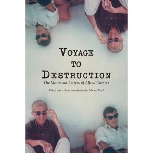 Voyage To Destruction: The Moroccan Letters of Alfred Chester - Paperback