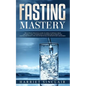 Fasting Mastery: The Ultimate Practical Guide to using Authphagy, OMAD (One Meal a Day), Intermittent, Extended and Alternate Day Fasti - Paperback
