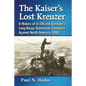 The Kaiser's Lost Kreuzer: A History of U-156 and Germany's Long-Range Submarine Campaign Against North America, 1918 - Paperback