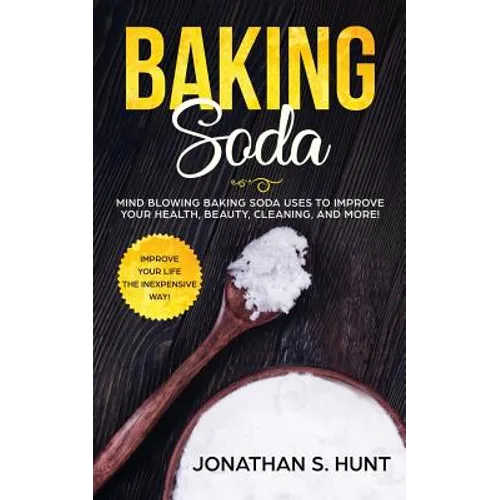 Baking Soda: Mind Blowing Baking Soda Uses to Improve Your Health, Beauty, Cleaning, and More! - Paperback