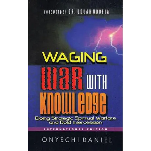 Waging War with Knowledge: Doing Strategic Spiritual Warfare and Bold Intercession - Paperback