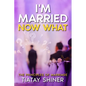 I'M Married Now What: Understanding The Principles of Marriages - Paperback