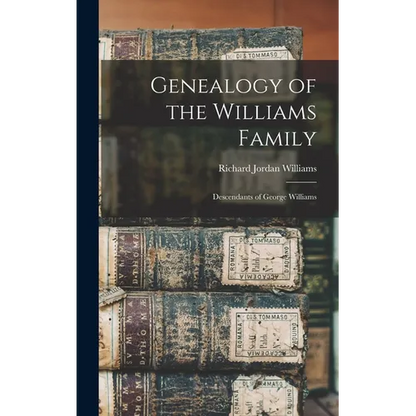 Genealogy of the Williams Family: Descendants of George Williams - Hardcover