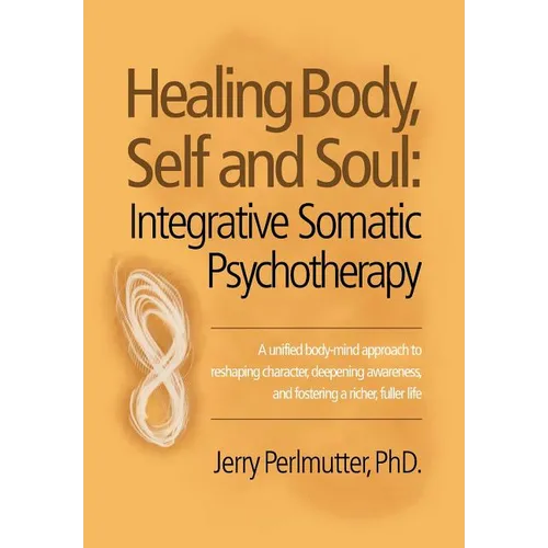 Healing Body, Self and Soul: Integrative Somatic Psychotherapy - Hardcover