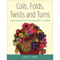 Coils, Folds, Twists, and Turns: Contemporary Techniques in Fiber - Paperback