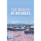 The Wealth of Refugees: How Displaced People Can Build Economies - Hardcover