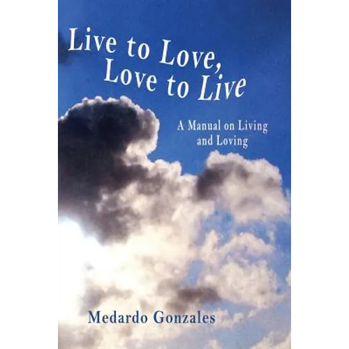 Live to Love, Love to Live: A Manual on Living and Loving - Paperback