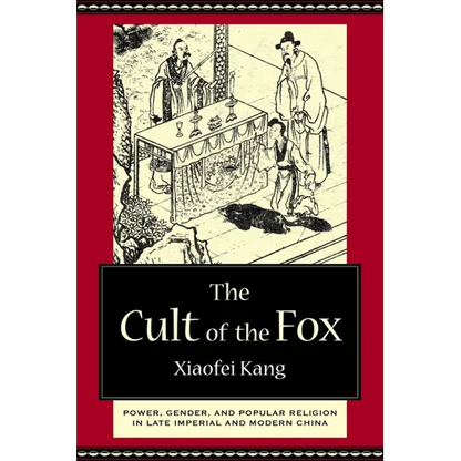 The Cult of the Fox: Power, Gender, and Popular Religion in Late Imperial and Modern China - Hardcover