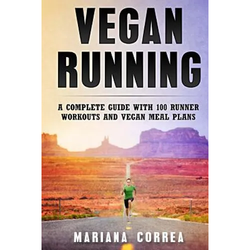 Vegan RUNNING: A COMPLETE GUIDE WITH 100 RUNNER WORKOUTS And VEGAN MEAL PLANS - Paperback