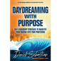Daydreaming with Purpose: Self-Leadership Strategies to Manifest Your Passion Into Your Profession - Hardcover