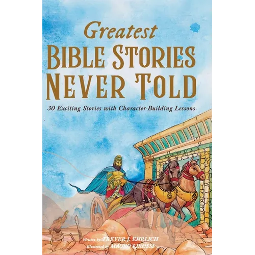 Greatest Bible Stories Never Told: 30 Exciting Stories With Character-Building Lessons For Kids - Hardcover