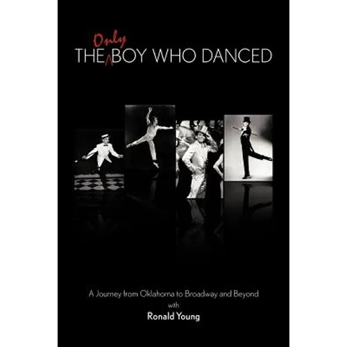 The Only Boy Who Danced: A Journey from Oklahoma to Broadway and Beyond - Paperback