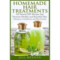 Homemade Hair Treatments: All Natural DIY Recipes that Promote Healthy and Beautiful Hair - Paperback