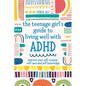 The Teenage Girl's Guide to Living Well with ADHD: Improve Your Self-Esteem, Self-Care and Self Knowledge - Paperback