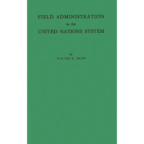 Field Administration in the United Nations System: The Conduct of International Economic and Social Programs - Hardcover